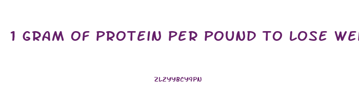 1 gram of protein per pound to lose weight