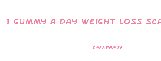 1 gummy a day weight loss scam