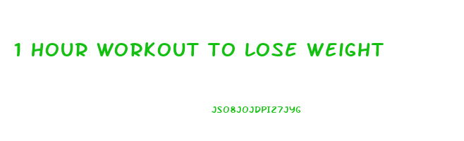 1 hour workout to lose weight