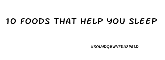 10 Foods That Help You Sleep