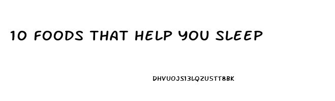 10 Foods That Help You Sleep