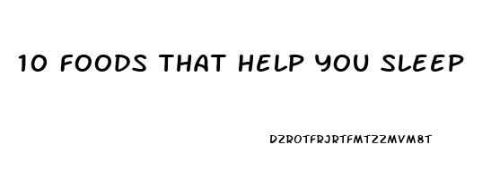 10 Foods That Help You Sleep