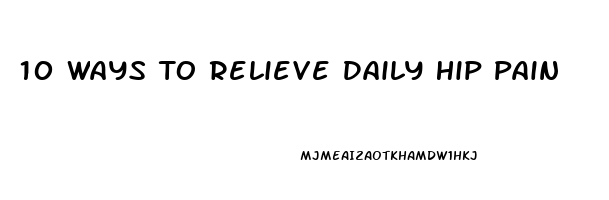 10 Ways To Relieve Daily Hip Pain