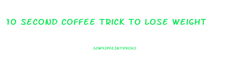 10 second coffee trick to lose weight