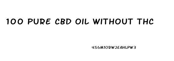 100 Pure Cbd Oil Without Thc