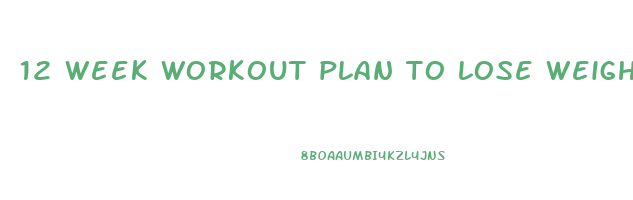 12 week workout plan to lose weight