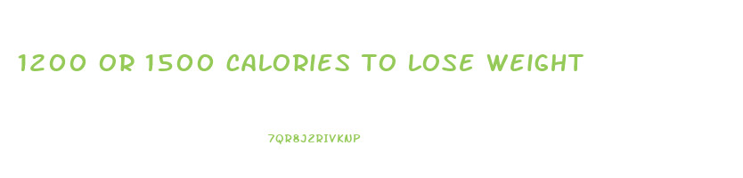 1200 or 1500 calories to lose weight