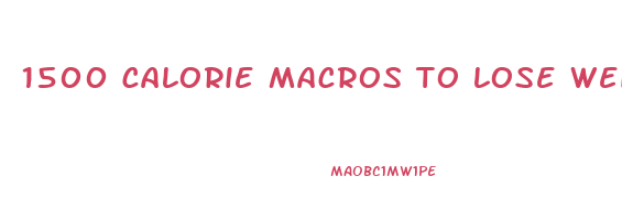 1500 calorie macros to lose weight