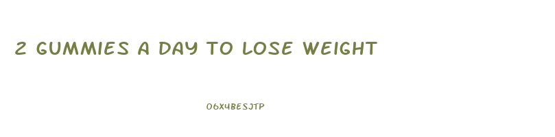 2 gummies a day to lose weight