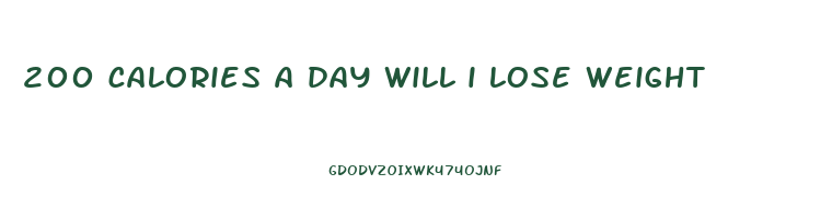 200 calories a day will i lose weight