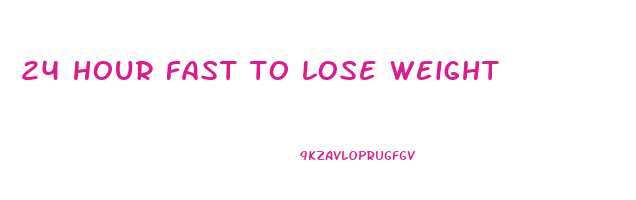 24 hour fast to lose weight