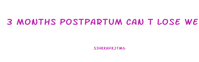3 months postpartum can t lose weight