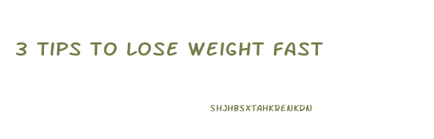 3 tips to lose weight fast