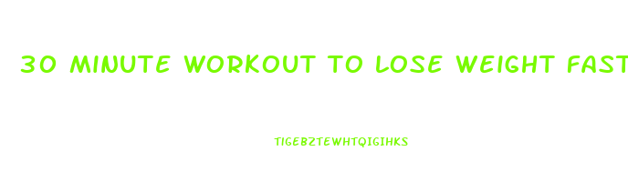 30 minute workout to lose weight fast