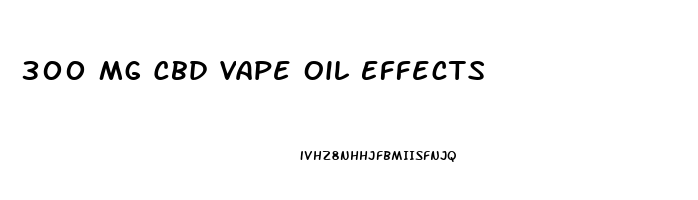 300 Mg Cbd Vape Oil Effects