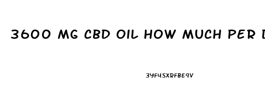 3600 Mg Cbd Oil How Much Per Drop