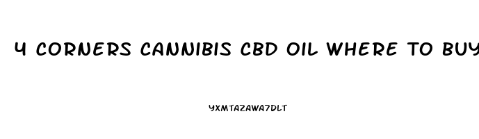 4 Corners Cannibis Cbd Oil Where To Buy Seattle