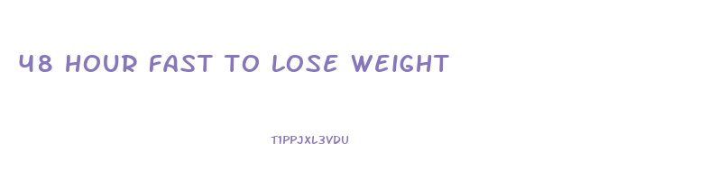 48 hour fast to lose weight