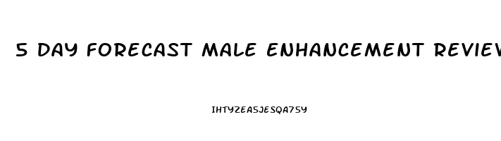 5 Day Forecast Male Enhancement Reviews