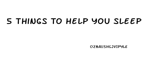 5 Things To Help You Sleep