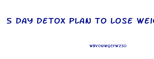 5 day detox plan to lose weight