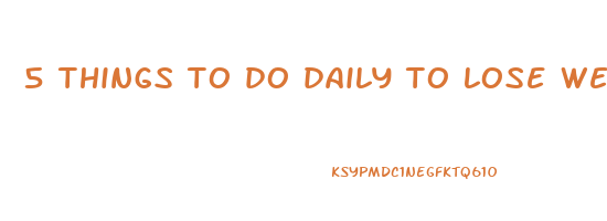 5 things to do daily to lose weight