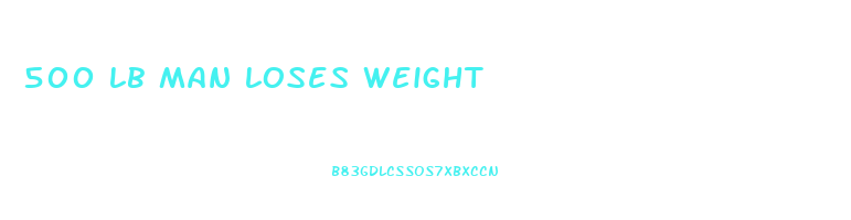 500 lb man loses weight