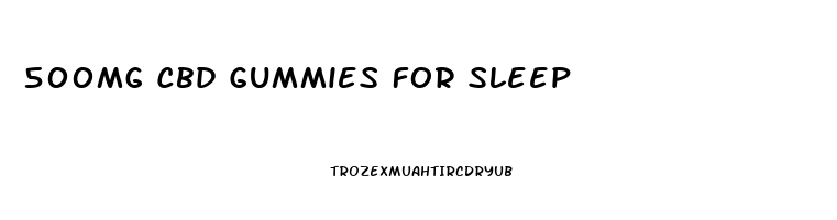 500mg Cbd Gummies For Sleep
