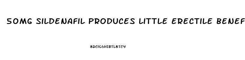 50Mg Sildenafil Produces Little Erectile Benefit For Patient Who Suffered Propism