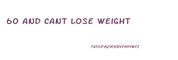 60 and cant lose weight