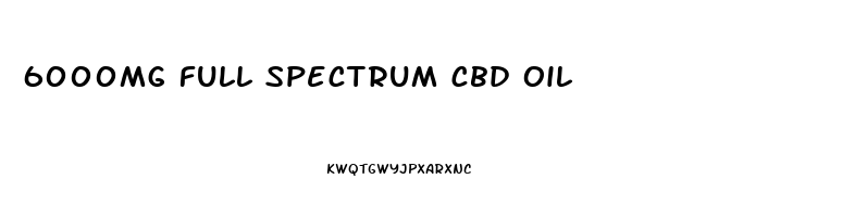 6000mg full spectrum cbd oil