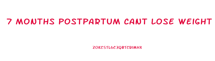 7 months postpartum cant lose weight