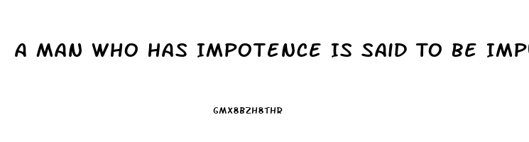 A Man Who Has Impotence Is Said To Be Imputnuit