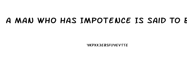 A Man Who Has Impotence Is Said To Be Imputnuit