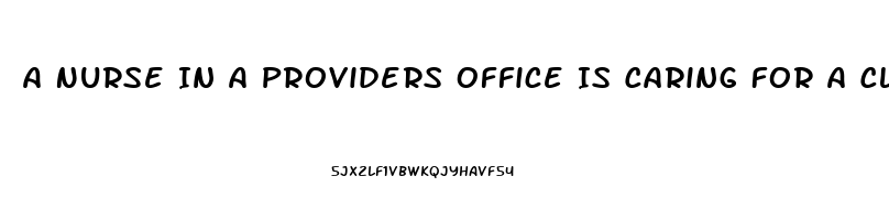 A Nurse In A Providers Office Is Caring For A Client Who Requests Sildenafil