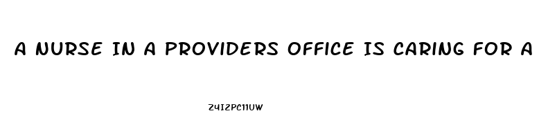 A Nurse In A Providers Office Is Caring For A Client Who Requests Sildenafil