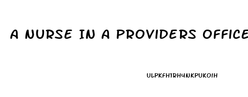 A Nurse In A Providers Office Is Caring For A Client Who Requests Sildenafil