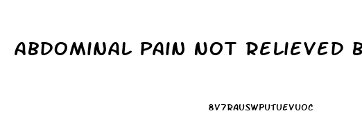 Abdominal Pain Not Relieved By Bowel Movements