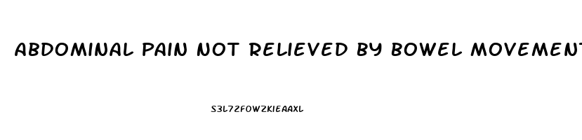 Abdominal Pain Not Relieved By Bowel Movements