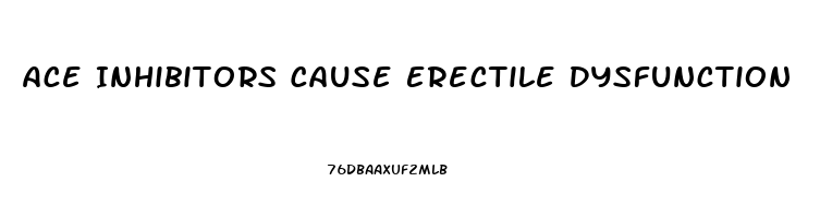 Ace Inhibitors Cause Erectile Dysfunction