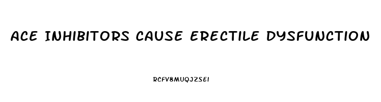 Ace Inhibitors Cause Erectile Dysfunction