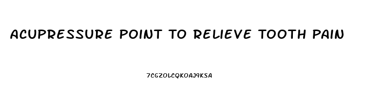 Acupressure Point To Relieve Tooth Pain