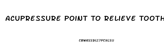 Acupressure Point To Relieve Tooth Pain