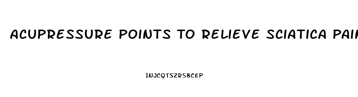 Acupressure Points To Relieve Sciatica Pain