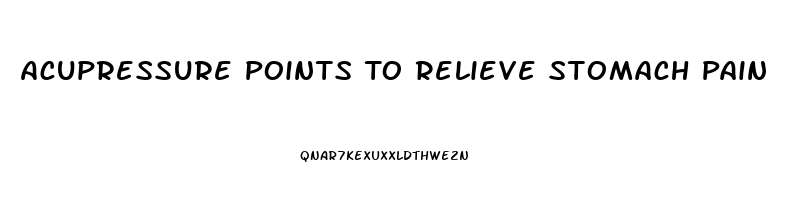 Acupressure Points To Relieve Stomach Pain