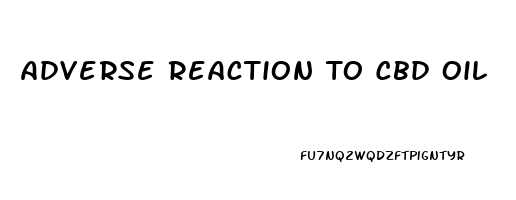 Adverse Reaction To Cbd Oil