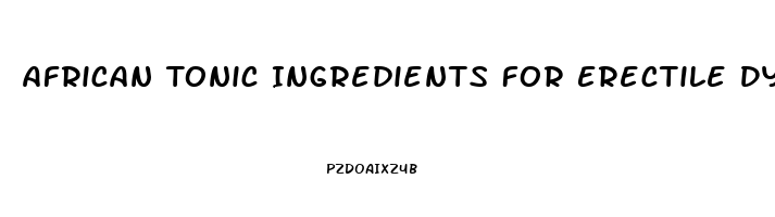 African Tonic Ingredients For Erectile Dysfunction