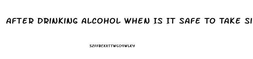 After Drinking Alcohol When Is It Safe To Take Sildenafil Citrate