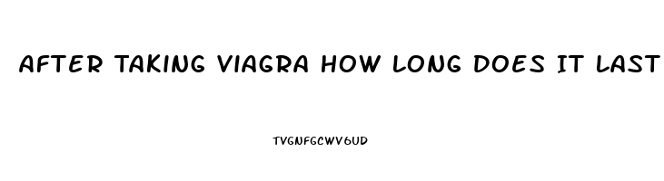 After Taking Viagra How Long Does It Last