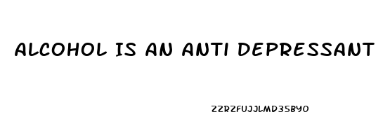 Alcohol Is An Anti Depressant